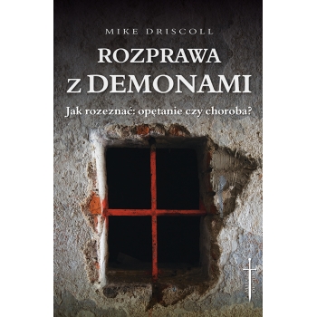 Rozprawa z demonami. Jak rozeznać: opętanie czy choroba? - Mike Driscoll